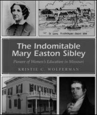The Indomitable Mary Easton Sibley: Pioneer of Women�s Education in Missouri